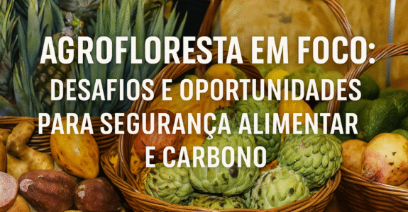 “Agrofloresta em foco: desafios e oportunidades para segurança alimentar e carbono”
