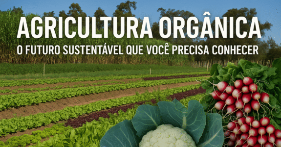 Agricultura Orgânica: O Futuro Sustentável que Você Precisa Conhecer