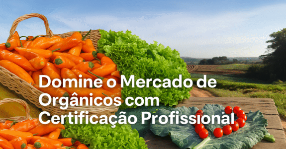 Domine o Mercado de Orgânicos com Certificação Profissional