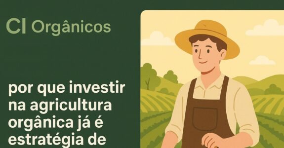 CI Orgânicos respondeu: por que investir na agricultura orgânica já é estratégia de futuro CI Orgânicos respondeu: por que investir na agricultura orgânica já é estratégia de futuro