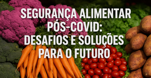 Segurança Alimentar Pós-Covid: Desafios e Soluções para o Futuro Segurança Alimentar Pós-Covid: Desafios e Soluções para o Futuro