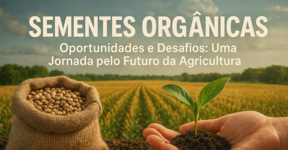 Sementes Orgânicas  Oportunidades e Desafios: Uma Jornada pelo Futuro da Agricultura