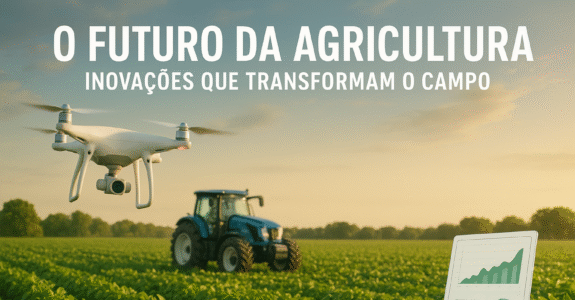 O Futuro da Agricultura: Inovações que Transformam o Campo