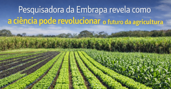 Pesquisadora revela como a ciência pode revolucionar o futuro da agricultura